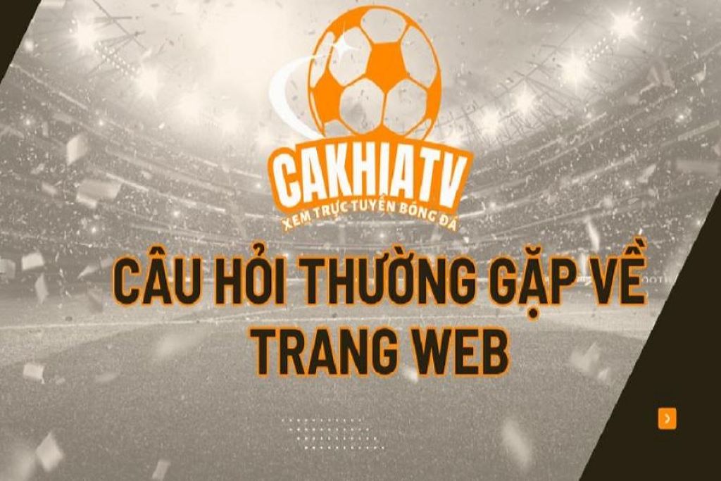 Những câu hỏi thường gặp khi trải nghiệm Cakhia TV